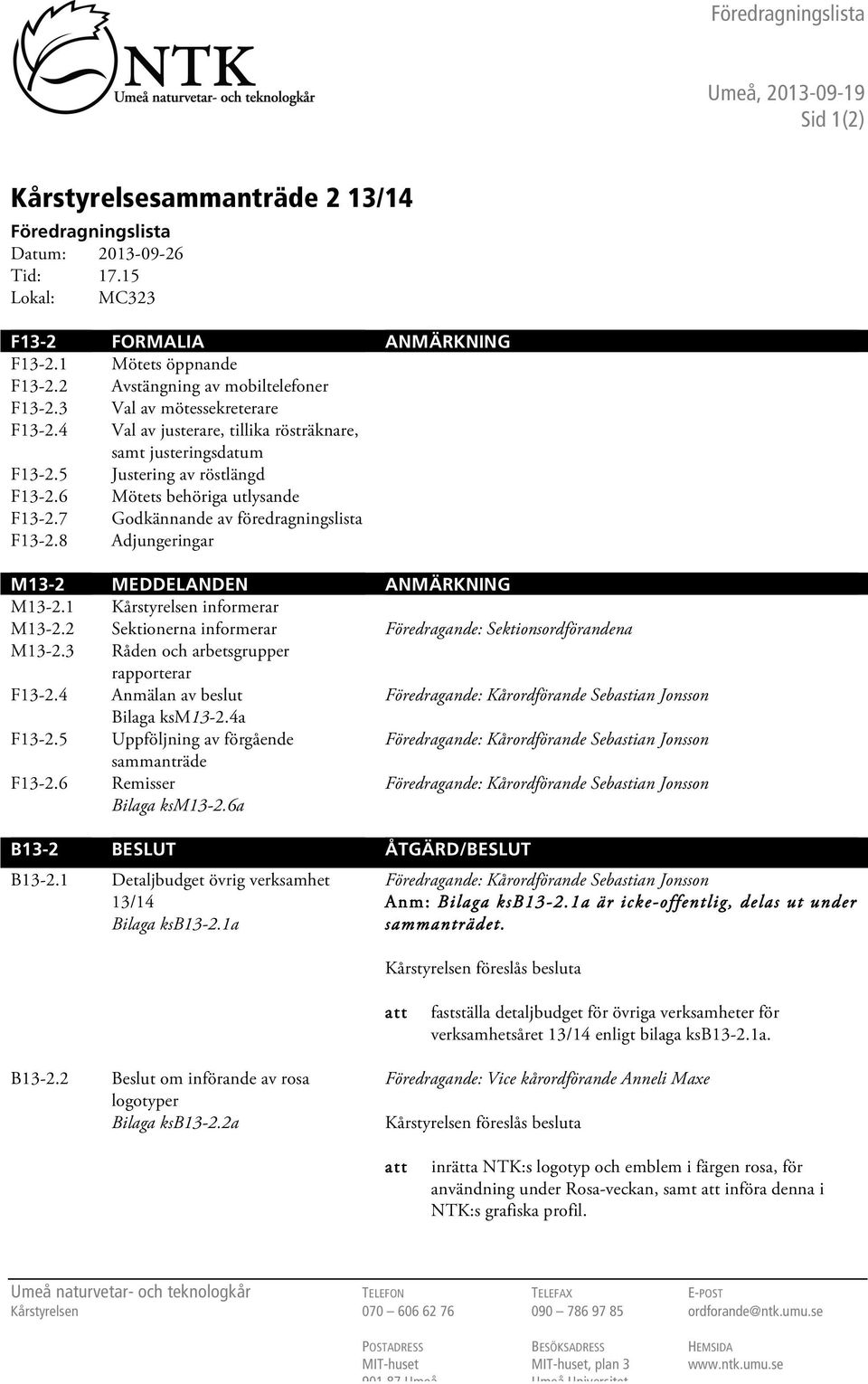 6 Mötets behöriga utlysande F13-2.7 Godkännande av föredragningslista F13-2.8 Adjungeringar M13-2 MEDDELANDEN ANMÄRKNING M13-2.1 Kårstyrelsen informerar M13-2.