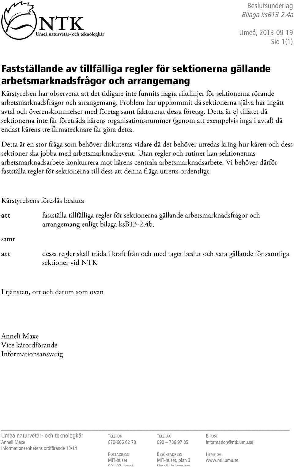 rörande arbetsmarknadsfrågor och arrangemang. Problem har uppkommit då sektionerna själva har ingått avtal och överenskommelser med företag samt fakturerat dessa företag.