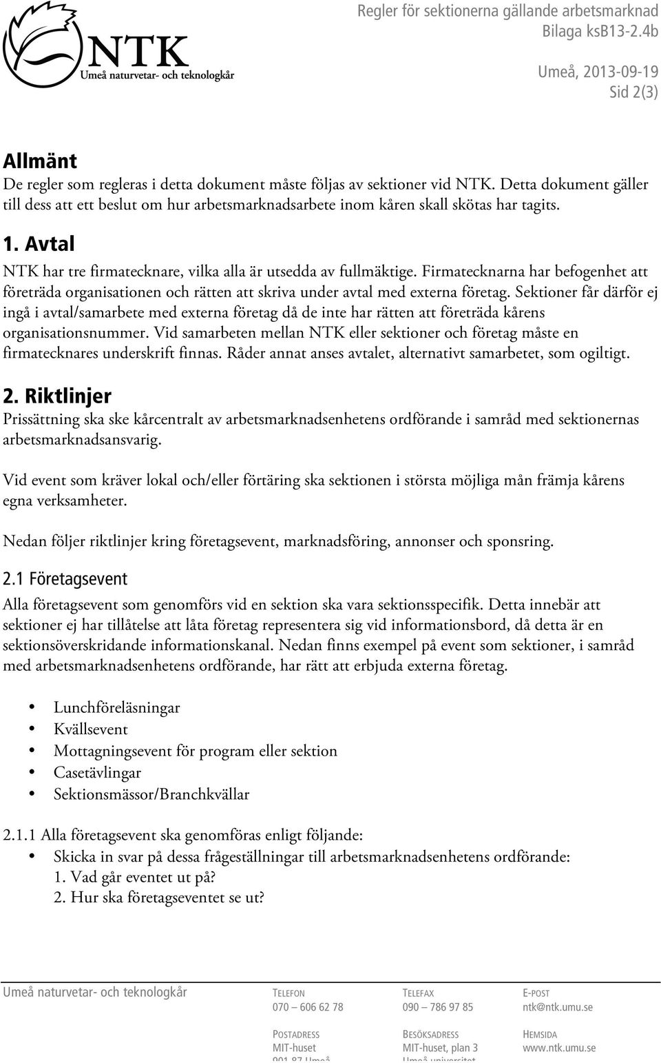 Firmatecknarna har befogenhet företräda organisationen och rätten skriva under avtal med externa företag.