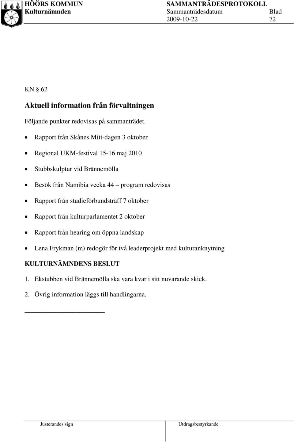 program redovisas Rapport från studieförbundsträff 7 oktober Rapport från kulturparlamentet 2 oktober Rapport från hearing om öppna