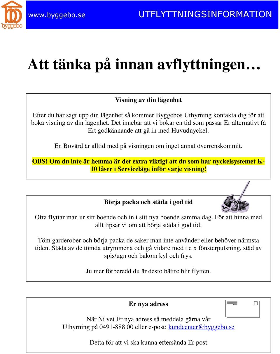 Om du inte är hemma är det extra viktigt att du som har nyckelsystemet K- 10 låser i Serviceläge inför varje visning!