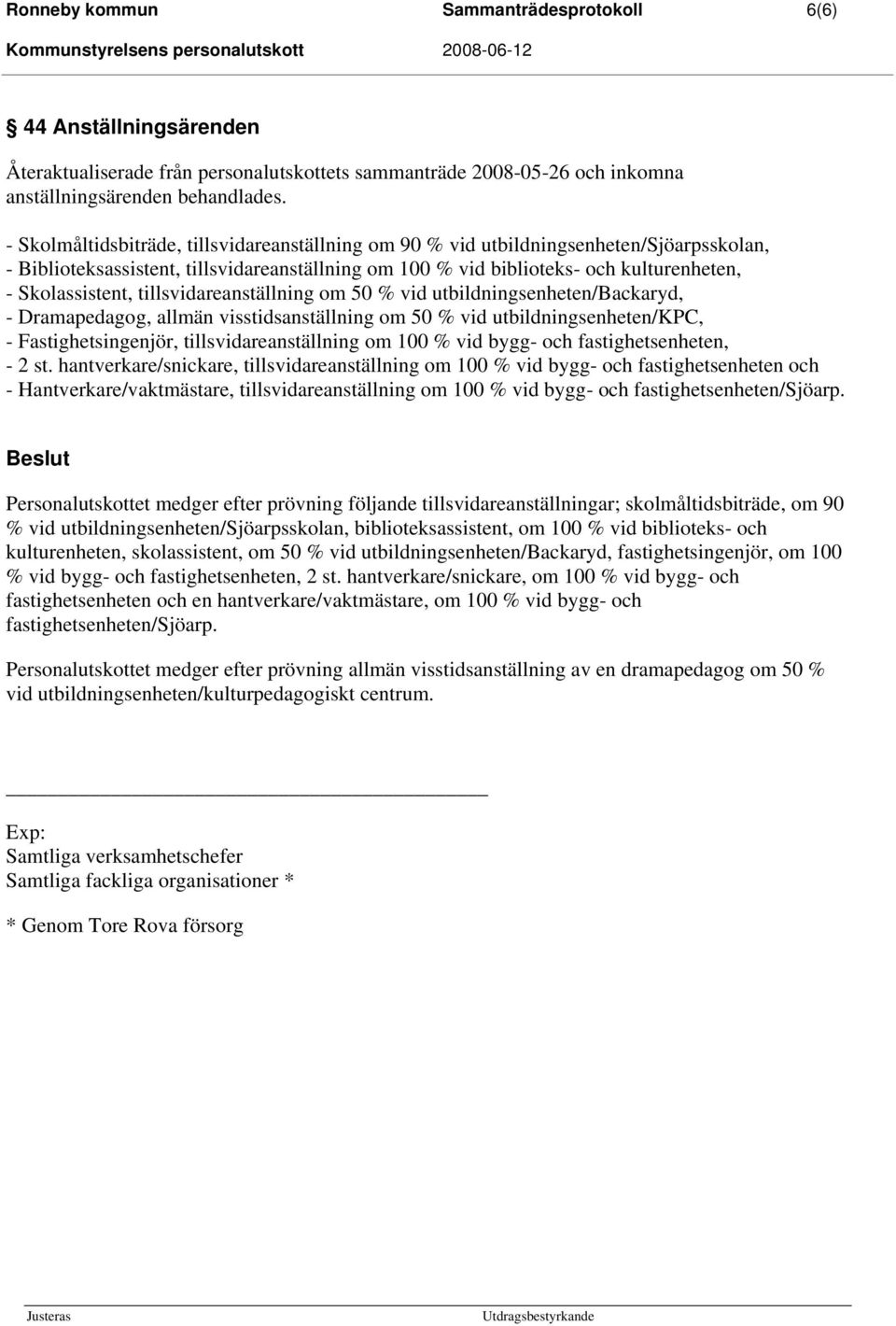 tillsvidareanställning om 50 % vid utbildningsenheten/backaryd, - Dramapedagog, allmän visstidsanställning om 50 % vid utbildningsenheten/kpc, - Fastighetsingenjör, tillsvidareanställning om 100 %