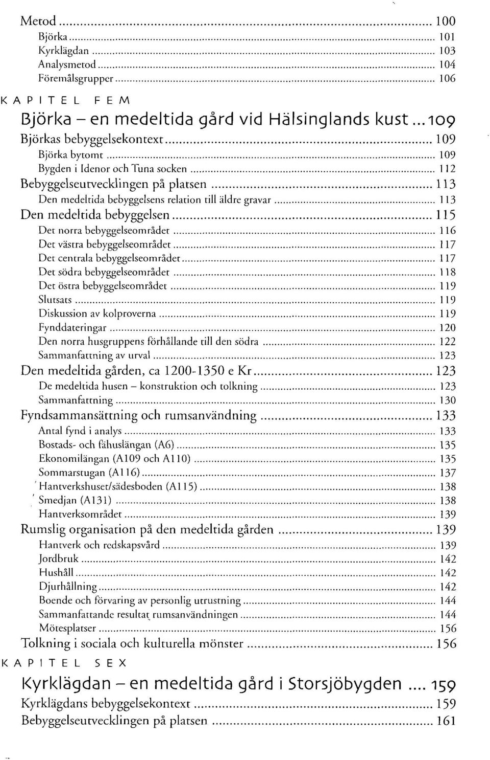 bebyggelsen 115 Det norra bebyggelseområdet 116 Det västra bebyggelseområdet 117 Det centrala bebyggelseområdet 117 Det södra bebyggelseområdet 118 Det östra bebyggelseområdet 119 Slutsats 119