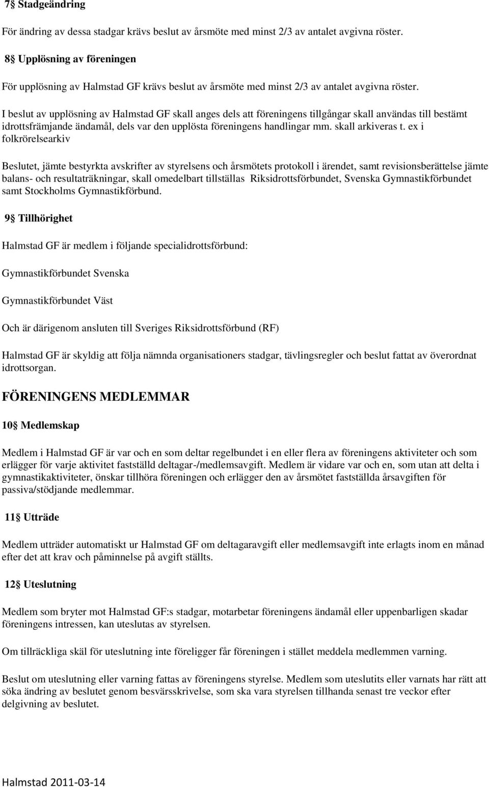 I beslut av upplösning av Halmstad GF skall anges dels att föreningens tillgångar skall användas till bestämt idrottsfrämjande ändamål, dels var den upplösta föreningens handlingar mm.