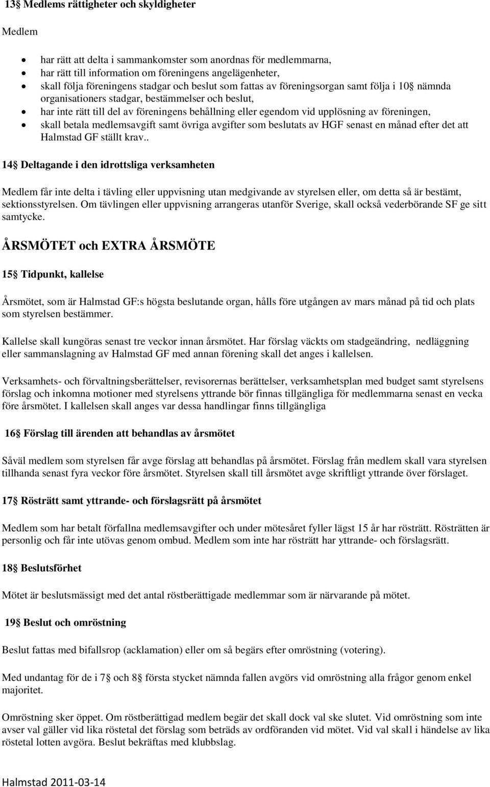 av föreningen, skall betala medlemsavgift samt övriga avgifter som beslutats av HGF senast en månad efter det att Halmstad GF ställt krav.