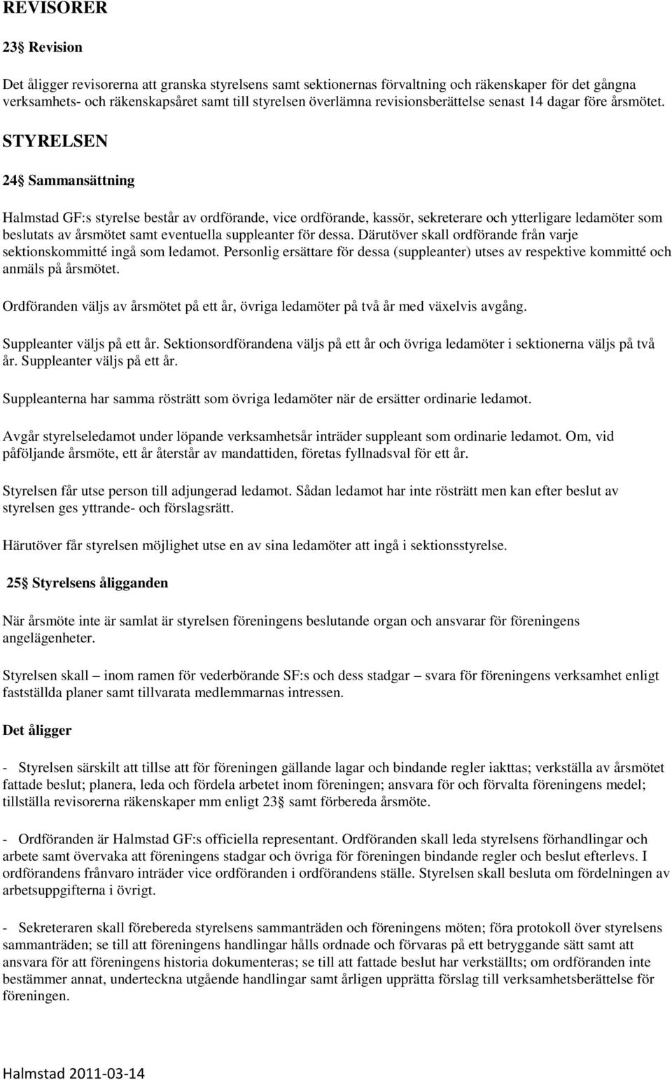 STYRELSEN 24 Sammansättning Halmstad GF:s styrelse består av ordförande, vice ordförande, kassör, sekreterare och ytterligare ledamöter som beslutats av årsmötet samt eventuella suppleanter för dessa.