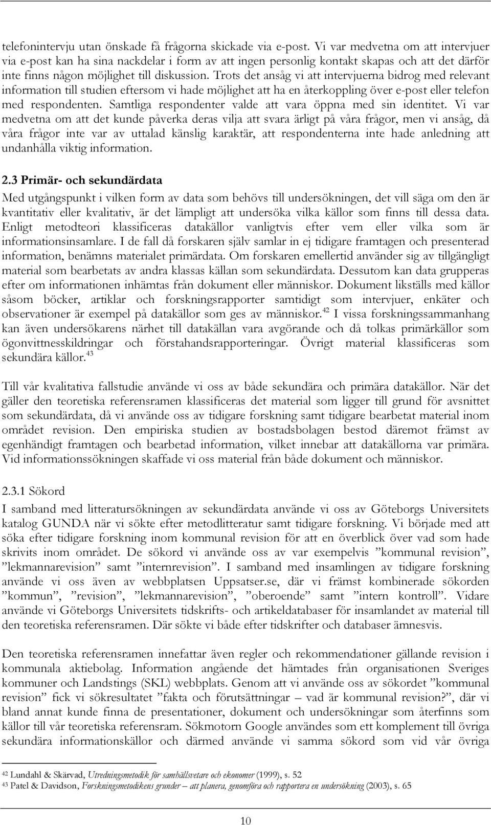 Trots det ansåg vi att intervjuerna bidrog med relevant information till studien eftersom vi hade möjlighet att ha en återkoppling över e-post eller telefon med respondenten.