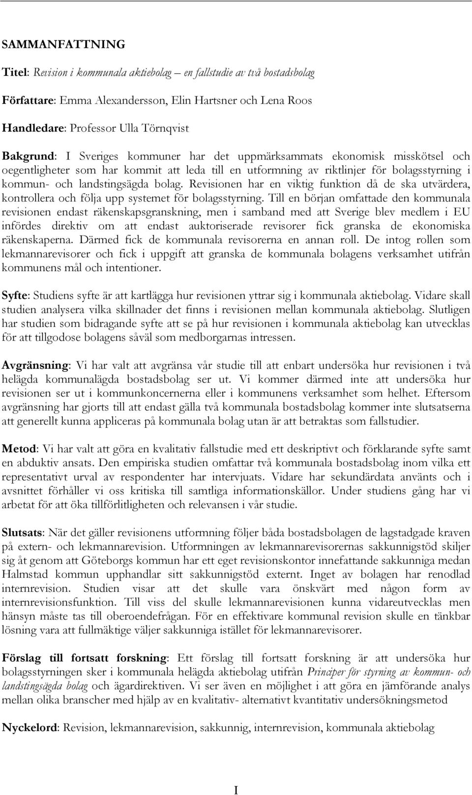 Revisionen har en viktig funktion då de ska utvärdera, kontrollera och följa upp systemet för bolagsstyrning.