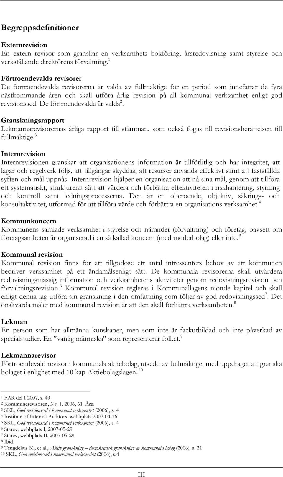 enligt god revisionssed. De förtroendevalda är valda 2. Granskningsrapport Lekmannarevisorernas årliga rapport till stämman, som också fogas till revisionsberättelsen till fullmäktige.