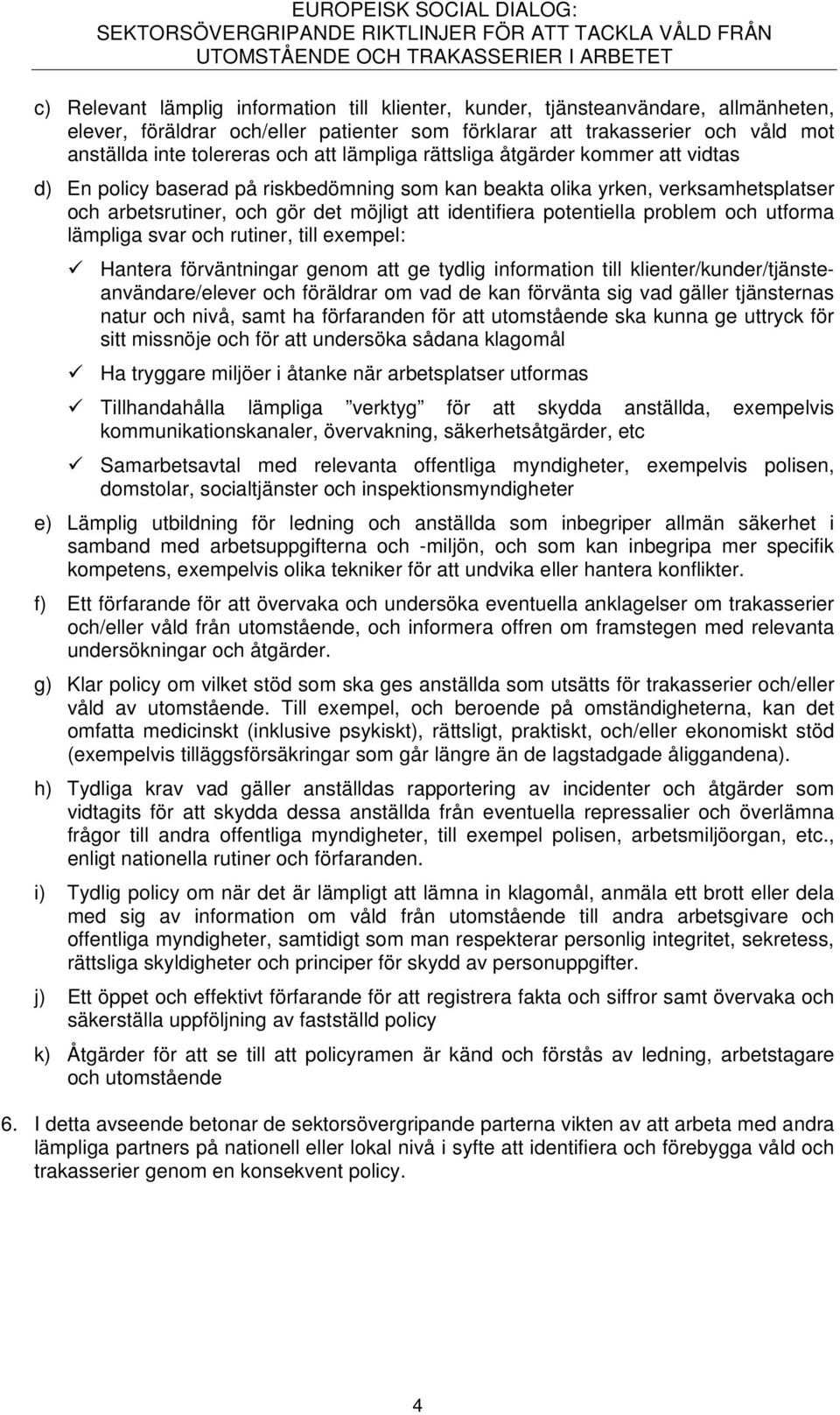 potentiella problem och utforma lämpliga svar och rutiner, till exempel: Hantera förväntningar genom att ge tydlig information till klienter/kunder/tjänsteanvändare/elever och föräldrar om vad de kan