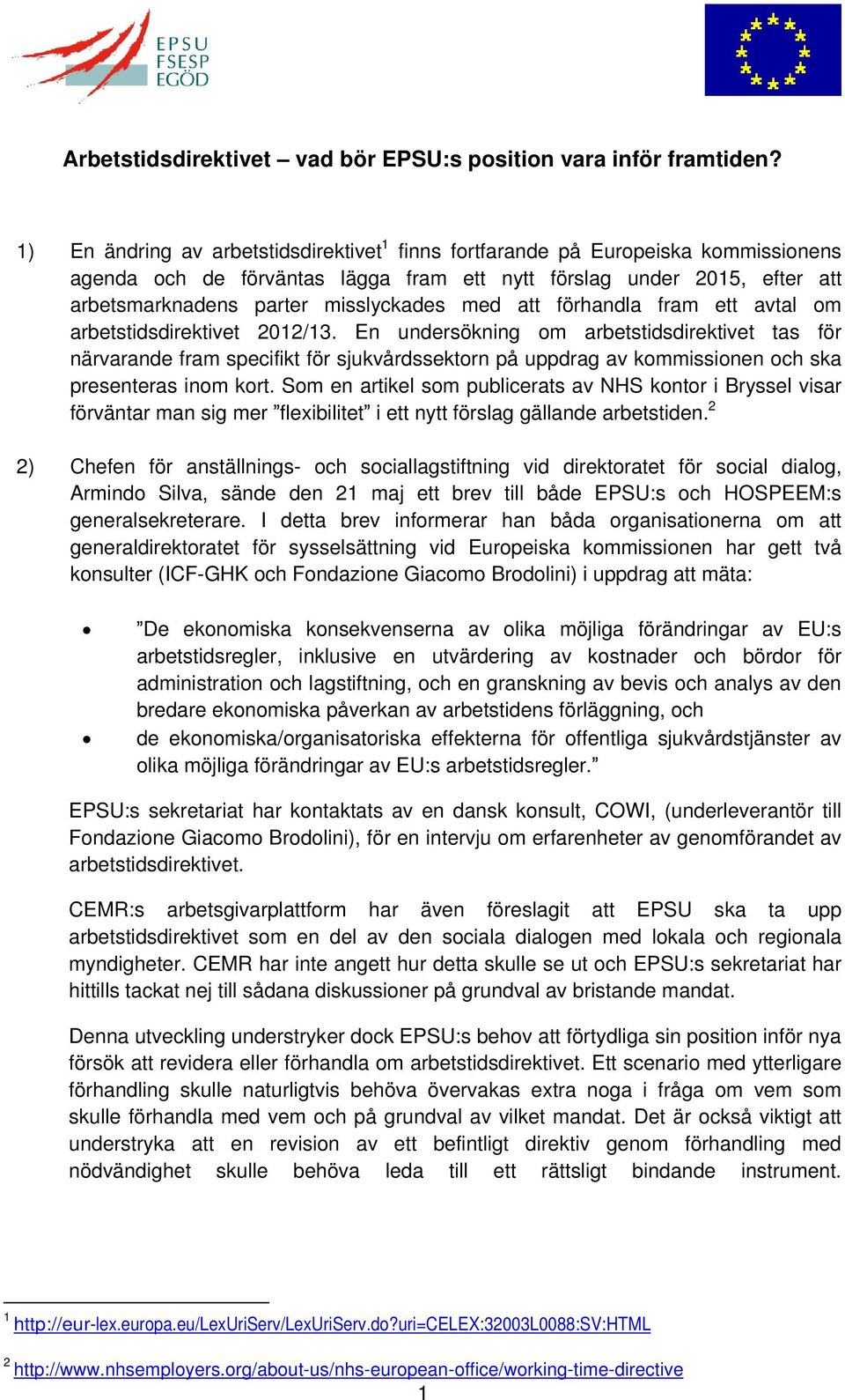 En undersökning om arbetstidsdirektivet tas för närvarande fram specifikt för sjukvårdssektorn på uppdrag av kommissionen och ska presenteras inom kort.