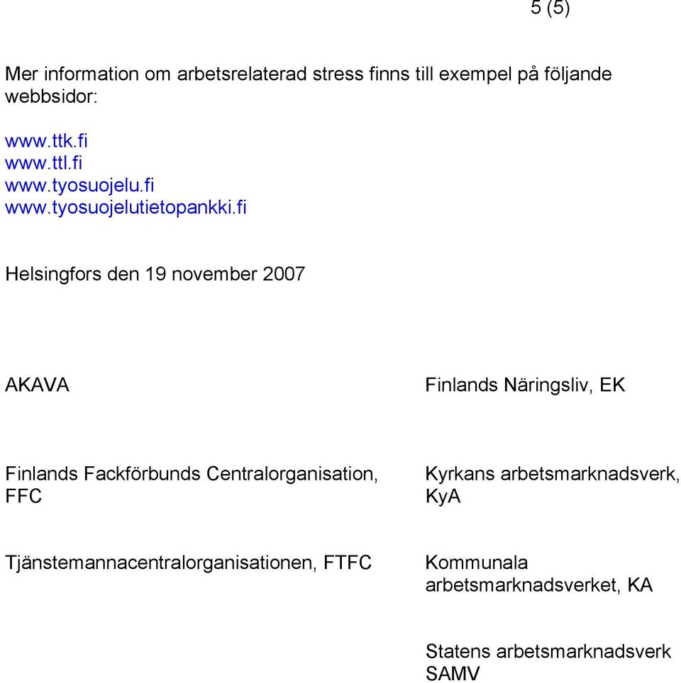 fi Helsingfors den 19 november 2007 AKAVA Finlands Näringsliv, EK Finlands Fackförbunds