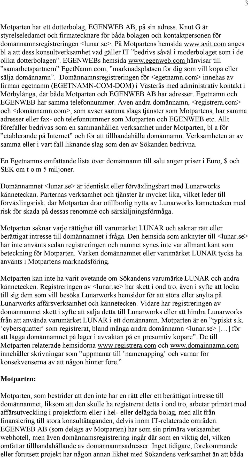 com hänvisar till samarbetspartnern EgetNamn.com, marknadsplatsen för dig som vill köpa eller sälja domännamn. Domännamnsregistreringen för <egetnamn.