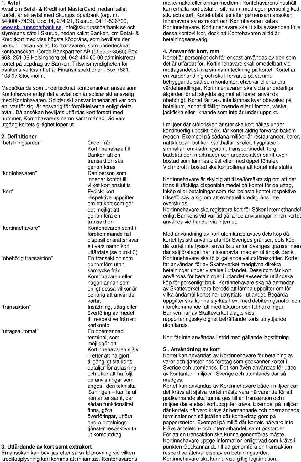 se och styrelsens säte i Skurup, nedan kallat Banken, om Betal- & Kreditkort med viss högsta köpgräns, som beviljats den person, nedan kallad Kontohavaren, som undertecknat kontoansökan.