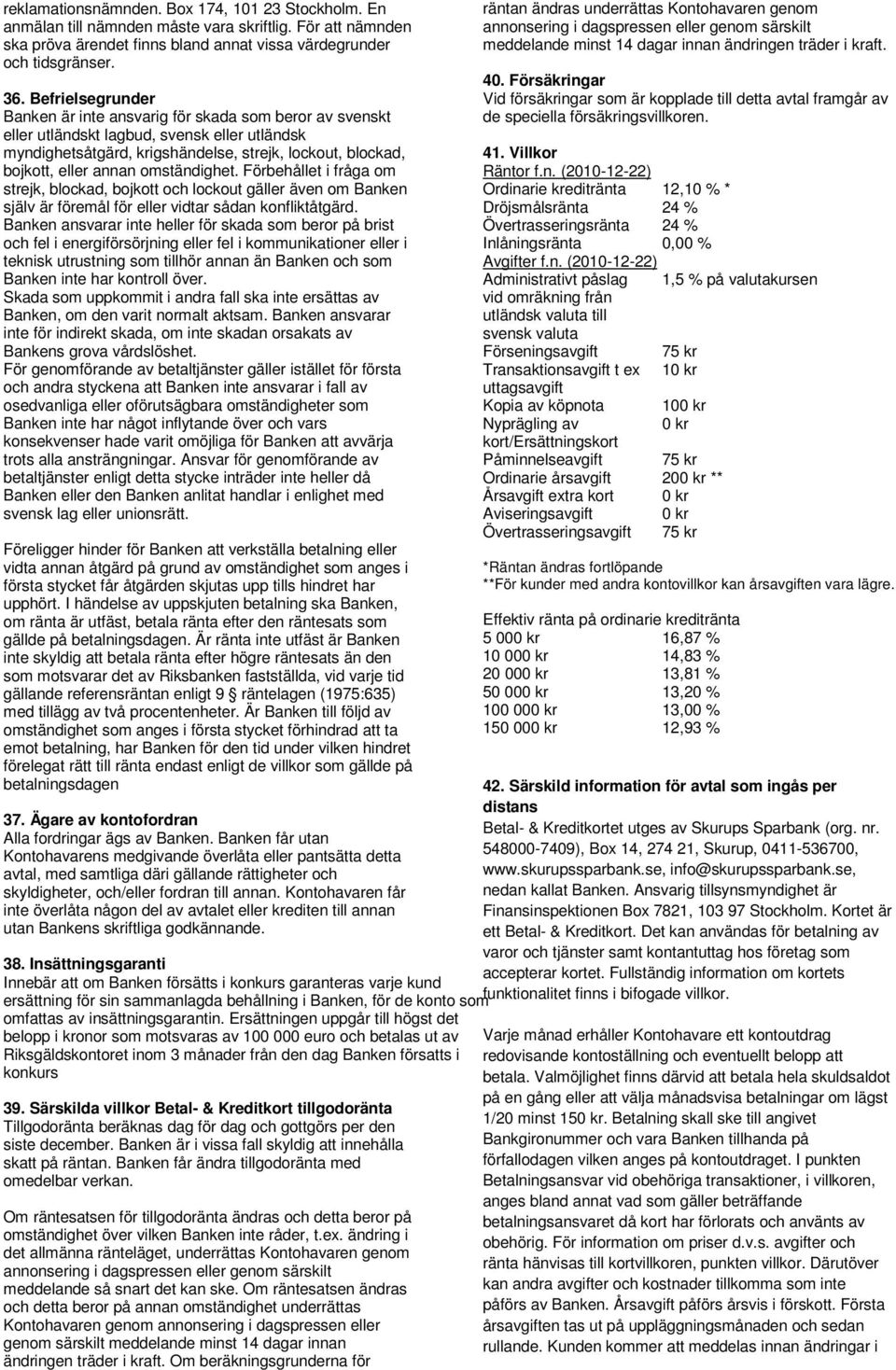 omständighet. Förbehållet i fråga om strejk, blockad, bojkott och lockout gäller även om Banken själv är föremål för eller vidtar sådan konfliktåtgärd.