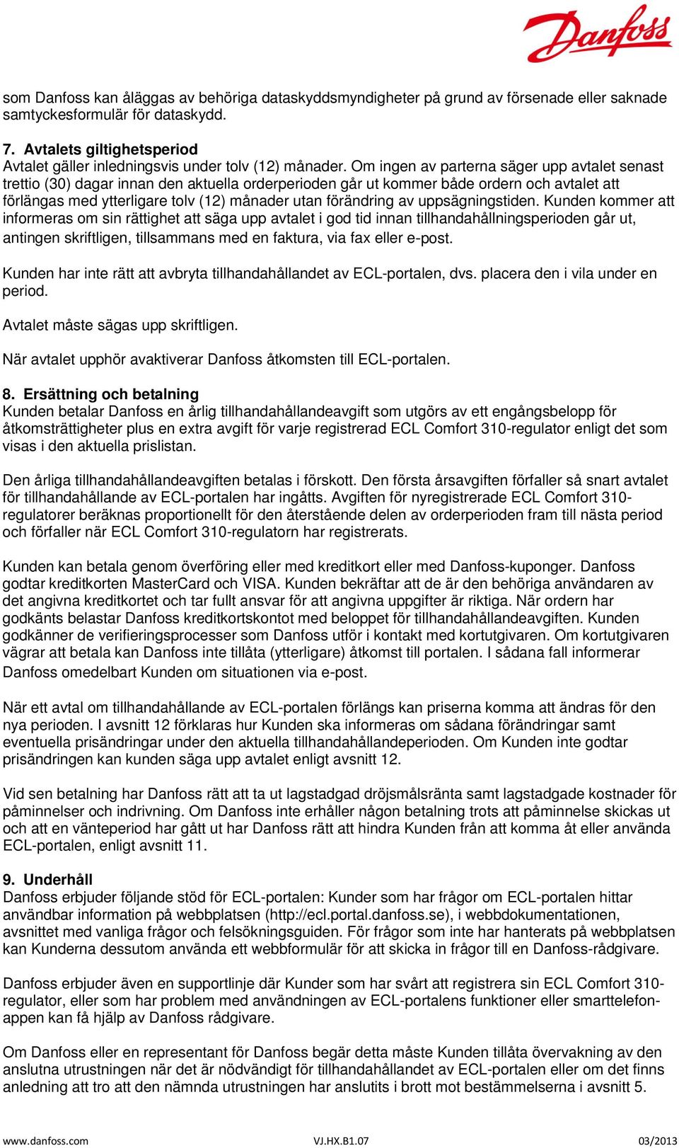 Om ingen av parterna säger upp avtalet senast trettio (30) dagar innan den aktuella orderperioden går ut kommer både ordern och avtalet att förlängas med ytterligare tolv (12) månader utan förändring