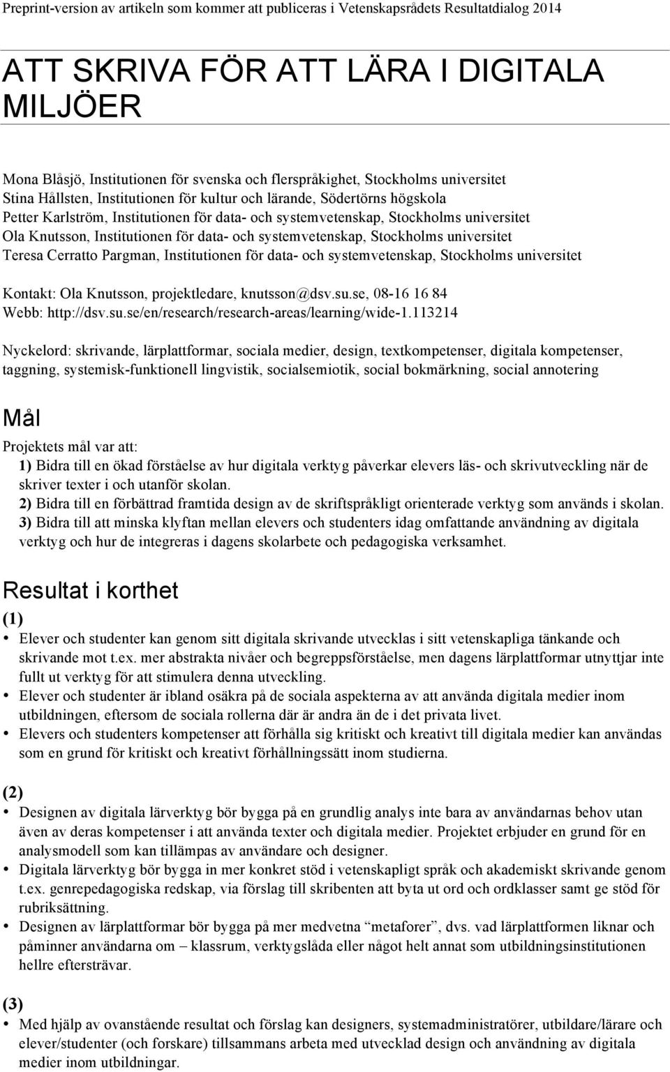 Institutionen för data- och systemvetenskap, Stockholms universitet Kontakt: Ola Knutsson, projektledare, knutsson@dsv.su.se, 08-16 16 84 Webb: http://dsv.su.se/en/research/research-areas/learning/wide-1.