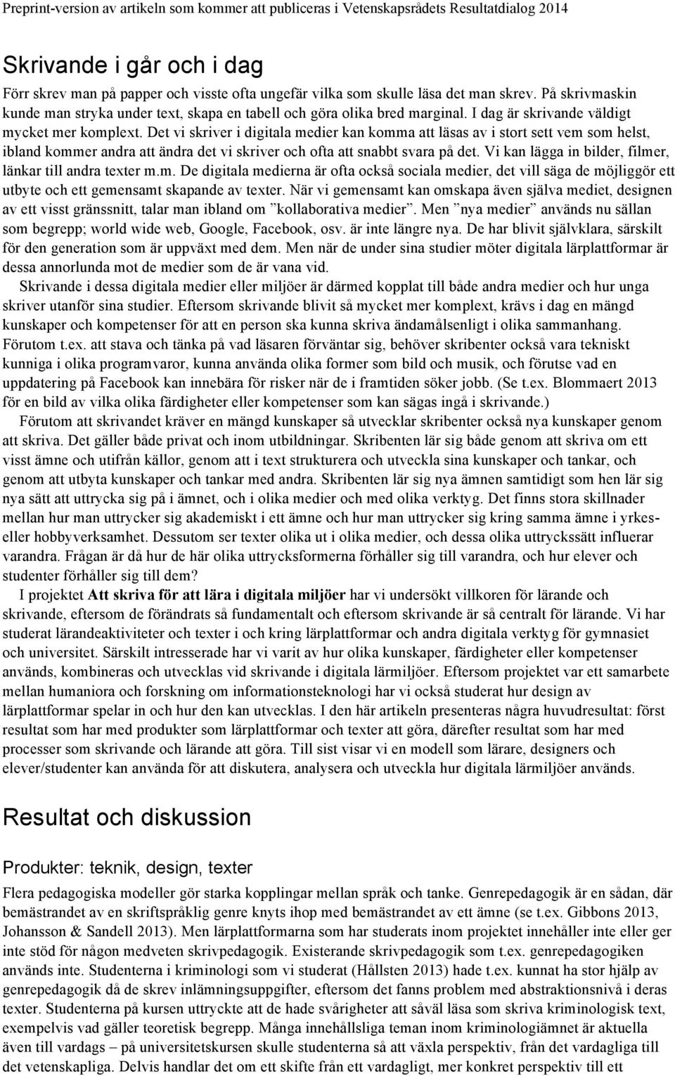 Det vi skriver i digitala medier kan komma att läsas av i stort sett vem som helst, ibland kommer andra att ändra det vi skriver och ofta att snabbt svara på det.