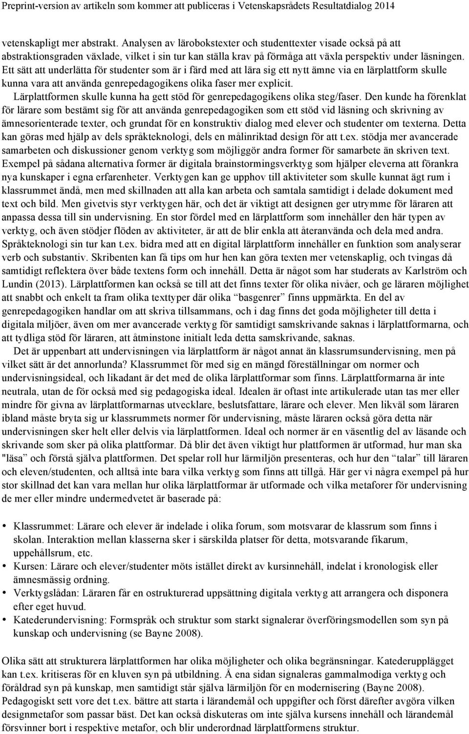 Ett sätt att underlätta för studenter som är i färd med att lära sig ett nytt ämne via en lärplattform skulle kunna vara att använda genrepedagogikens olika faser mer explicit.