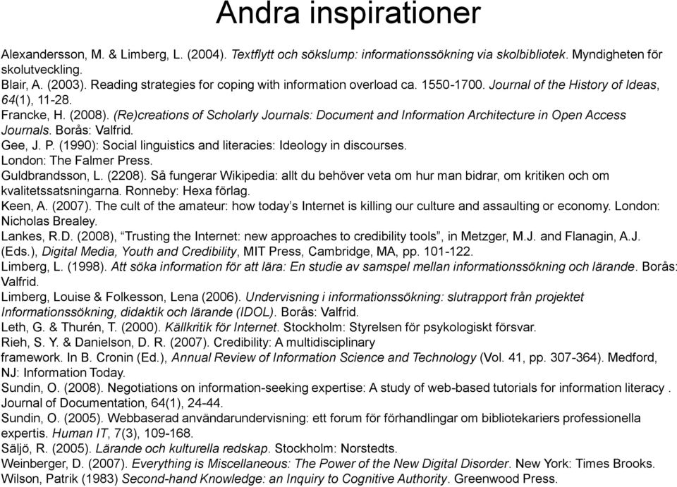 (Re)creations of Scholarly Journals: Document and Information Architecture in Open Access Journals. Borås: Valfrid. Gee, J. P. (1990): Social linguistics and literacies: Ideology in discourses.