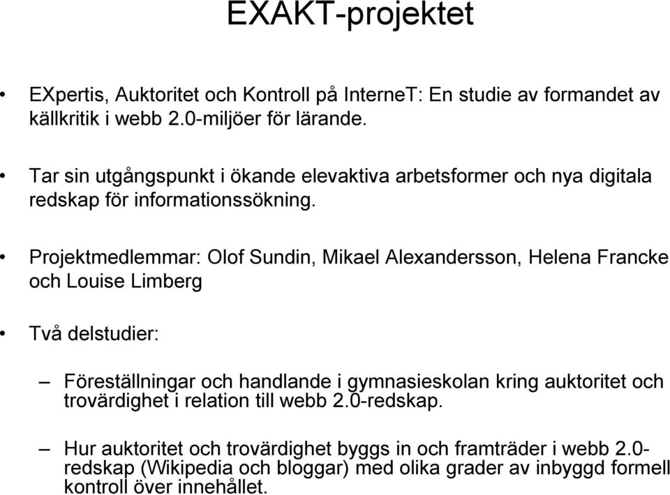 Projektmedlemmar: Olof Sundin, Mikael Alexandersson, Helena Francke och Louise Limberg Två delstudier: Föreställningar och handlande i gymnasieskolan