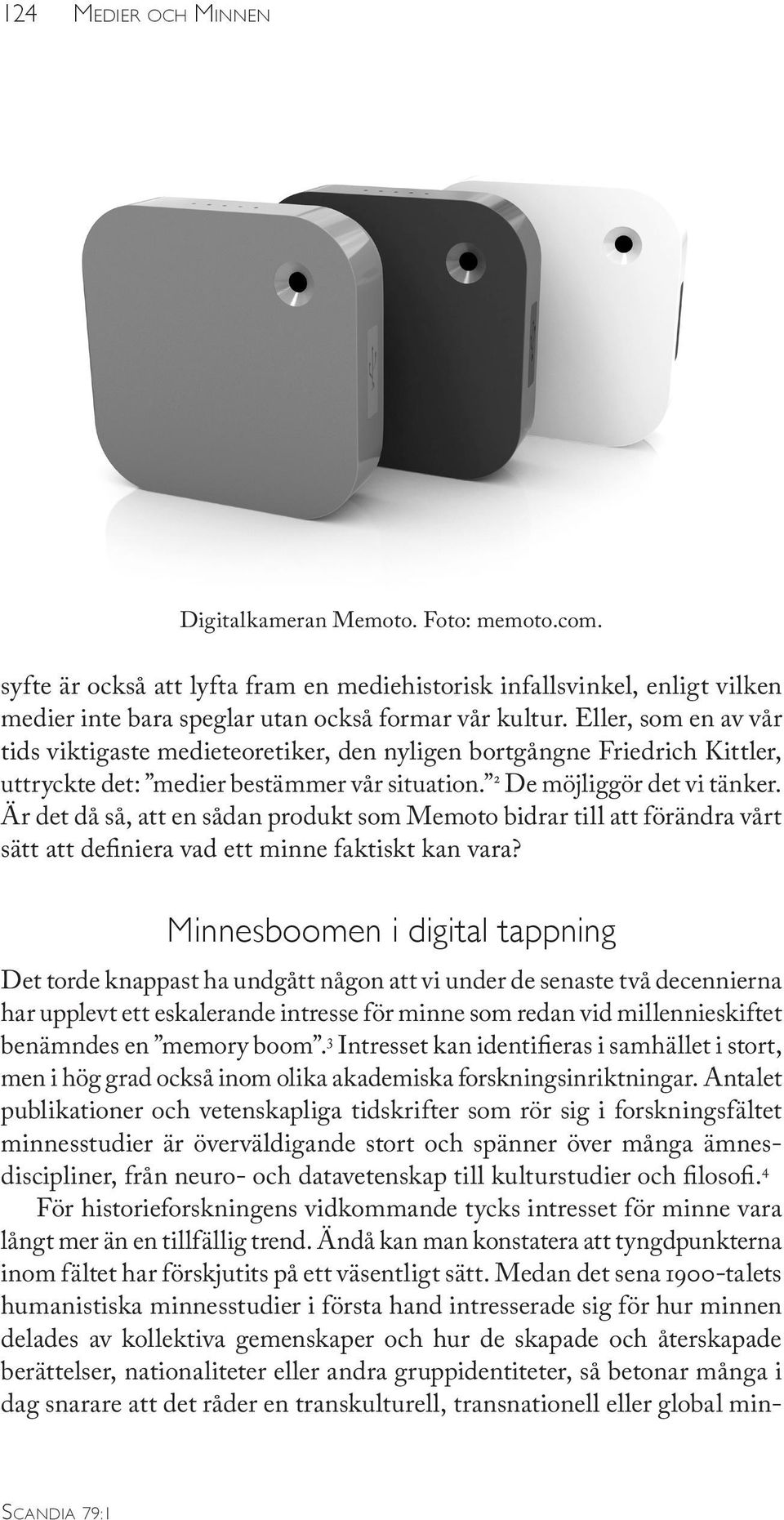 Är det då så, att en sådan produkt som Memoto bidrar till att förändra vårt sätt att definiera vad ett minne faktiskt kan vara?