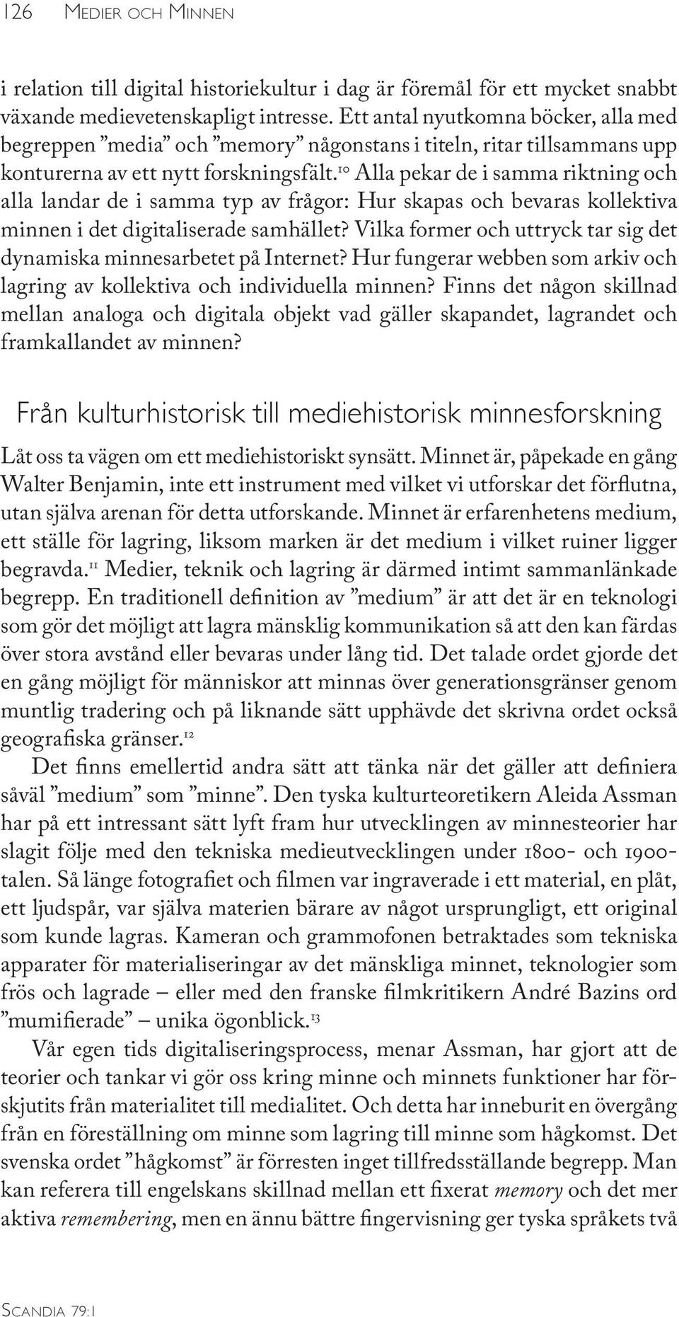 10 Alla pekar de i samma riktning och alla landar de i samma typ av frågor: Hur skapas och bevaras kollektiva minnen i det digitaliserade samhället?