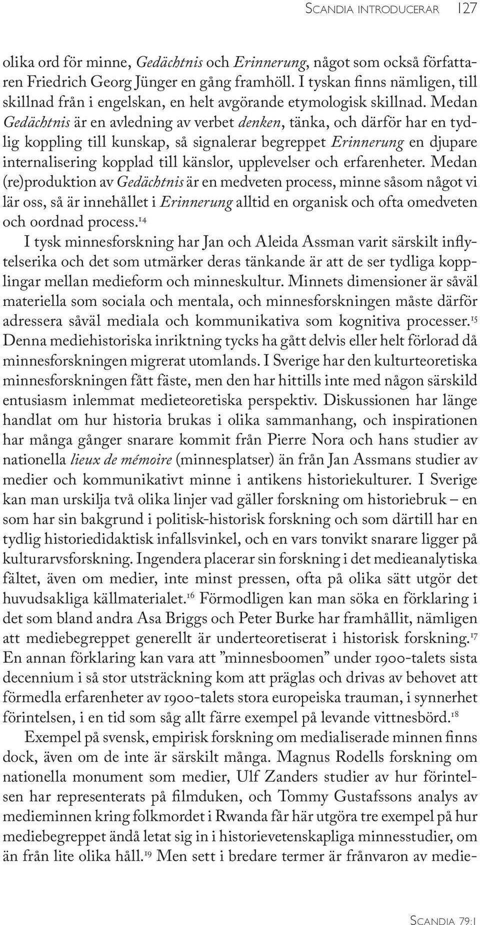 Medan Gedächtnis är en avledning av verbet denken, tänka, och därför har en tydlig koppling till kunskap, så signalerar begreppet Erinnerung en djupare internalisering kopplad till känslor,