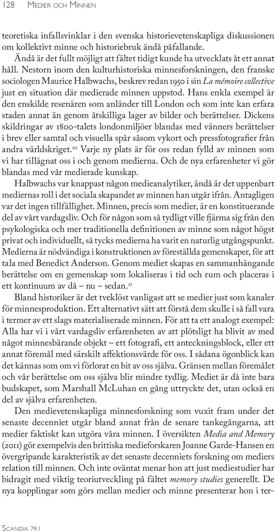 Nestorn inom den kulturhistoriska minnesforskningen, den franske sociologen Maurice Halbwachs, beskrev redan 1950 i sin La mémoire collective just en situation där medierade minnen uppstod.