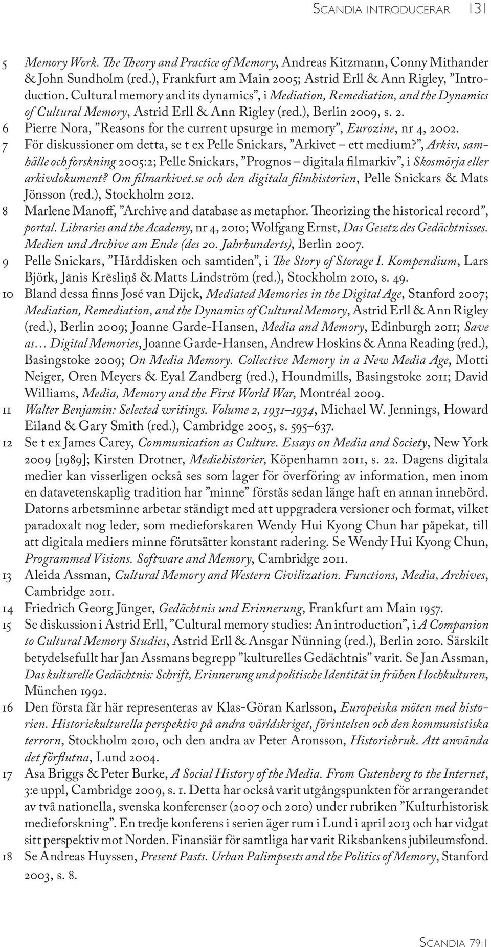 09, s. 2. 6 Pierre Nora, Reasons for the current upsurge in memory, Eurozine, nr 4, 2002. 7 För diskussioner om detta, se t ex Pelle Snickars, Arkivet ett medium?