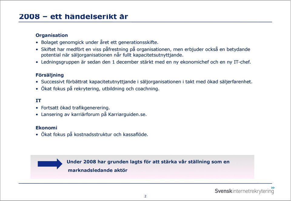 Ledningsgruppen är sedan den 1 december stärkt med en ny ekonomichef och en ny IT-chef.