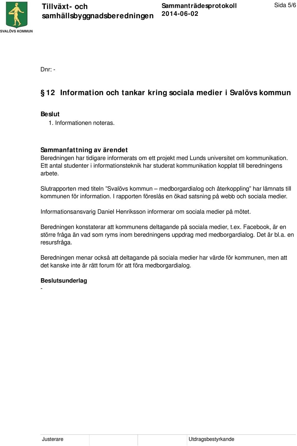 Ett antal studenter i informationsteknik har studerat kommunikation kopplat till beredningens arbete.