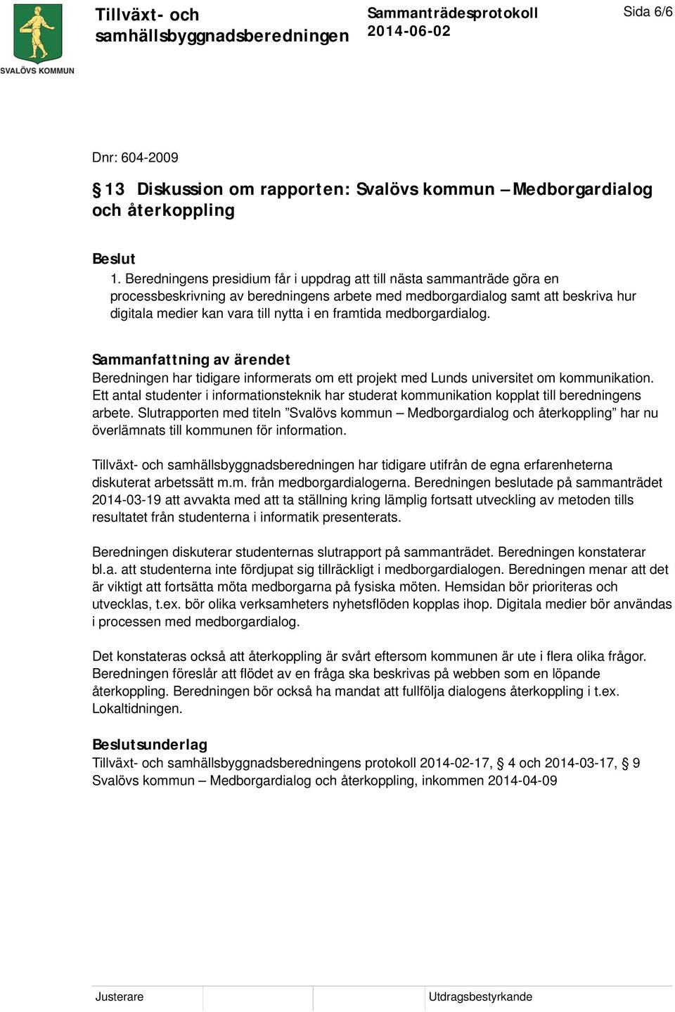 framtida medborgardialog. Sammanfattning av ärendet Beredningen har tidigare informerats om ett projekt med Lunds universitet om kommunikation.