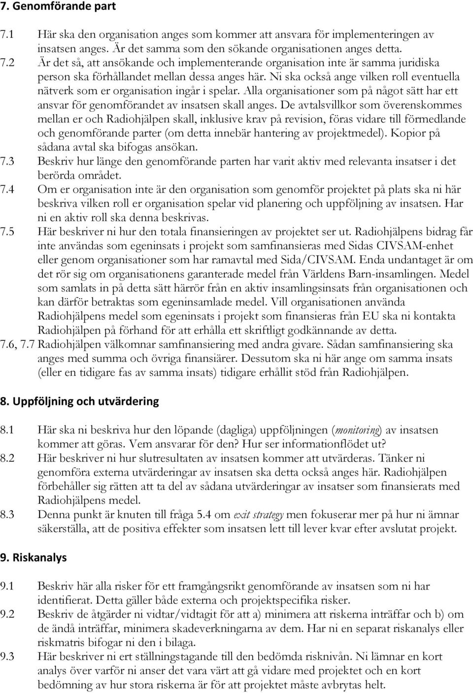 De avtalsvillkor som överenskommes mellan er och Radiohjälpen skall, inklusive krav på revision, föras vidare till förmedlande och genomförande parter (om detta innebär hantering av projektmedel).