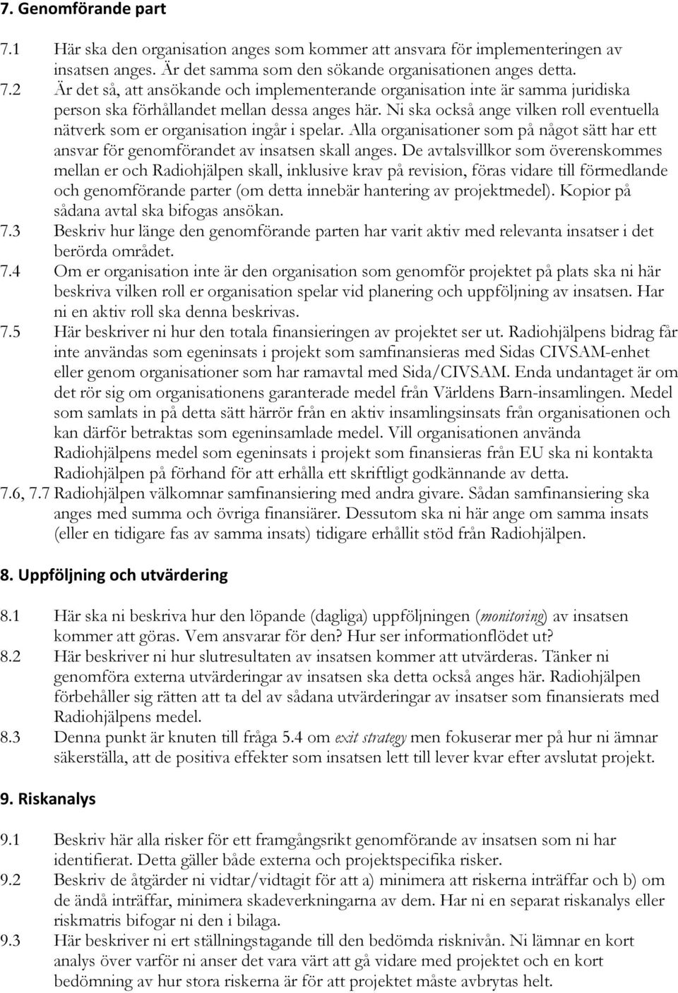 De avtalsvillkor som överenskommes mellan er och Radiohjälpen skall, inklusive krav på revision, föras vidare till förmedlande och genomförande parter (om detta innebär hantering av projektmedel).