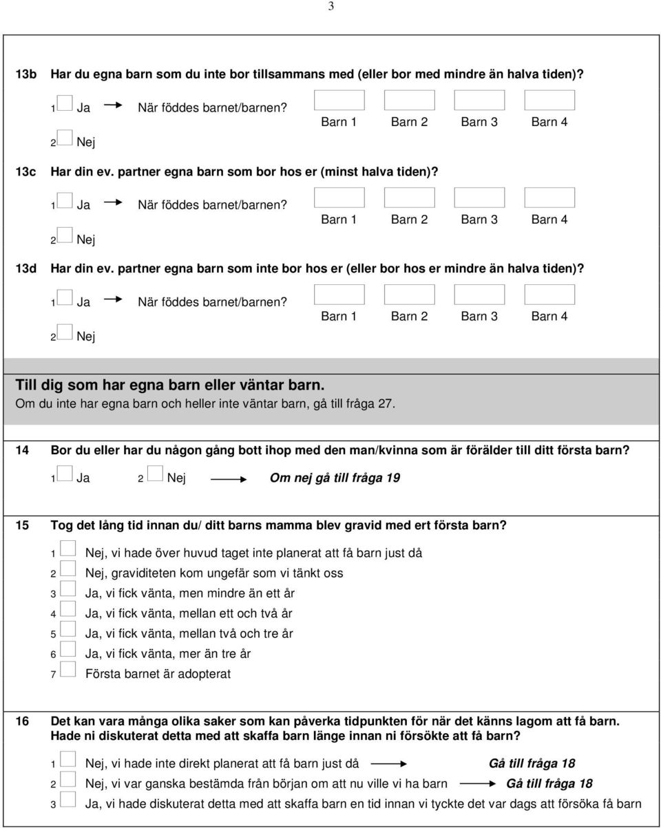 partner egna barn som inte bor hos er (eller bor hos er mindre än halva tiden)? 1 Ja När föddes barnet/barnen? Barn 1 Barn 2 Barn 3 Barn 4 Till dig som har egna barn eller väntar barn.