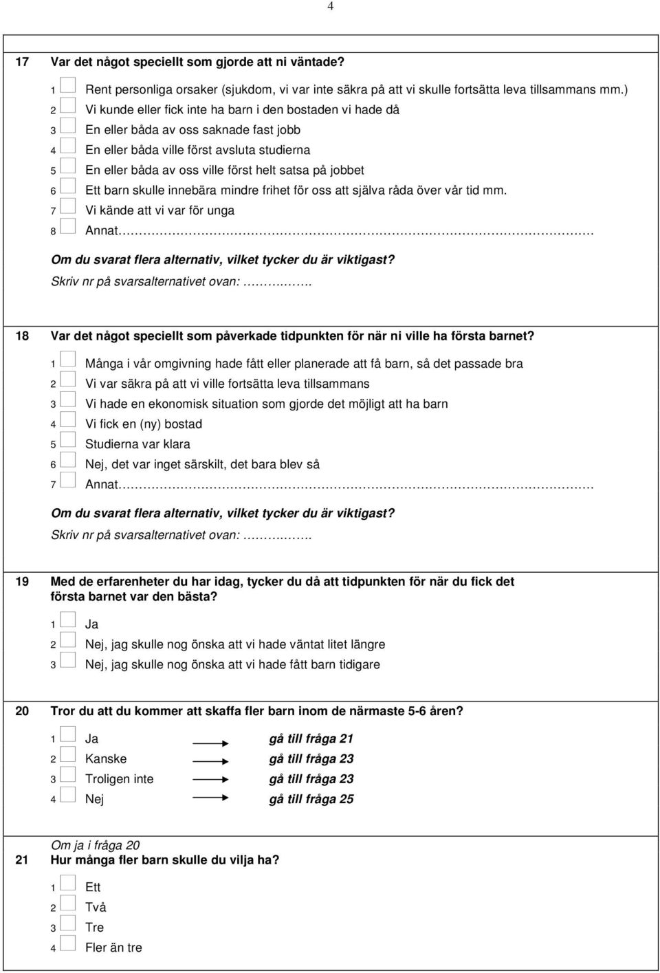 jobbet 6 Ett barn skulle innebära mindre frihet för oss att själva råda över vår tid mm. 7 Vi kände att vi var för unga 8 Annat.