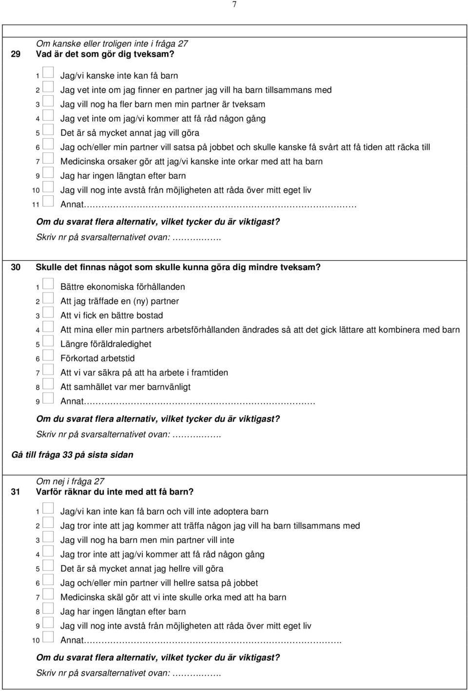 råd någon gång 5 Det är så mycket annat jag vill göra 6 Jag och/eller min partner vill satsa på jobbet och skulle kanske få svårt att få tiden att räcka till 7 Medicinska orsaker gör att jag/vi