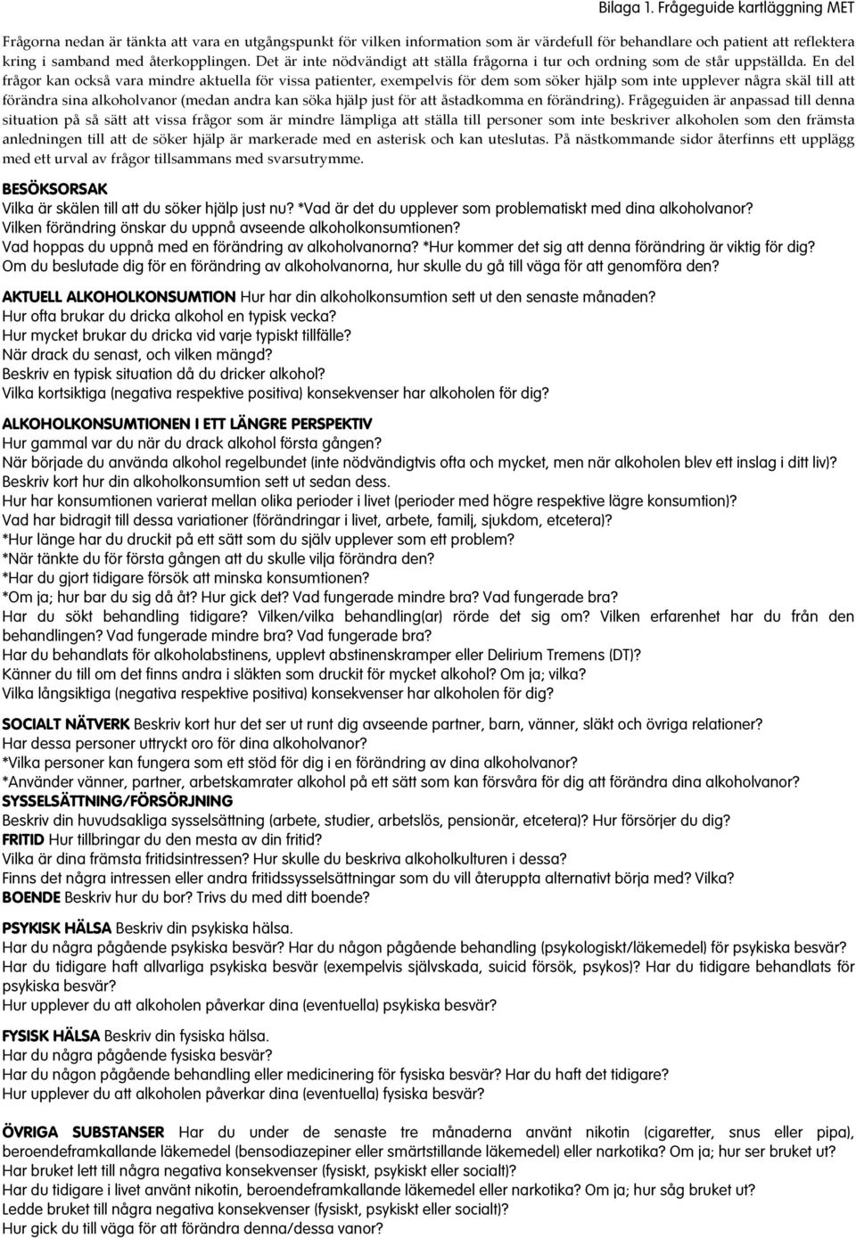 En del frågor kan också vara mindre aktuella för vissa patienter, exempelvis för dem som söker hjälp som inte upplever några skäl till att förändra sina alkoholvanor (medan andra kan söka hjälp just