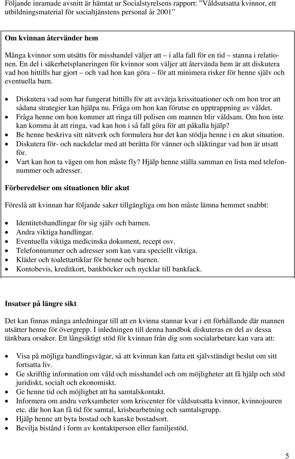 En del i säkerhetsplaneringen för kvinnor som väljer att återvända hem är att diskutera vad hon hittills har gjort och vad hon kan göra för att minimera risker för henne själv och eventuella barn.