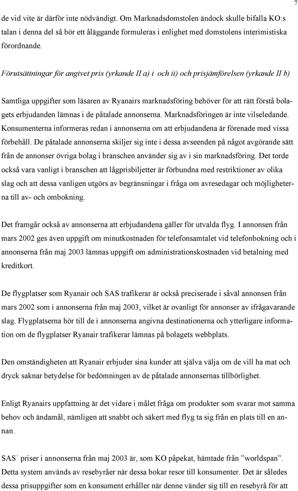 lämnas i de påtalade annonserna. Marknadsföringen är inte vilseledande. Konsumenterna informeras redan i annonserna om att erbjudandena är förenade med vissa förbehåll.