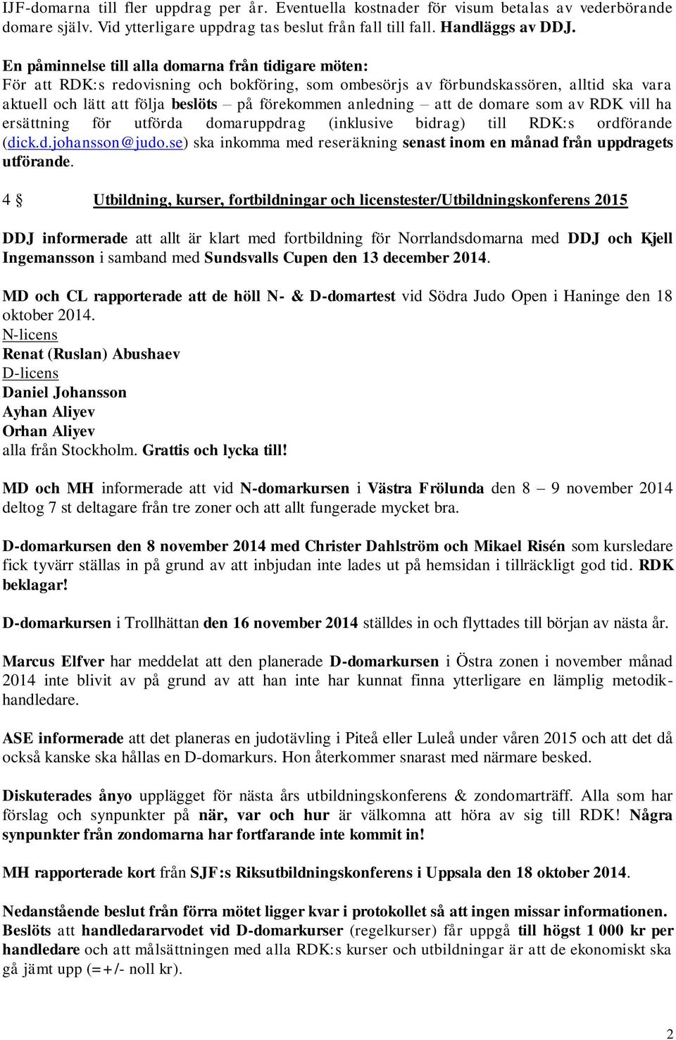 anledning att de domare som av RDK vill ha ersättning för utförda domaruppdrag (inklusive bidrag) till RDK:s ordförande (dick.d.johansson@judo.