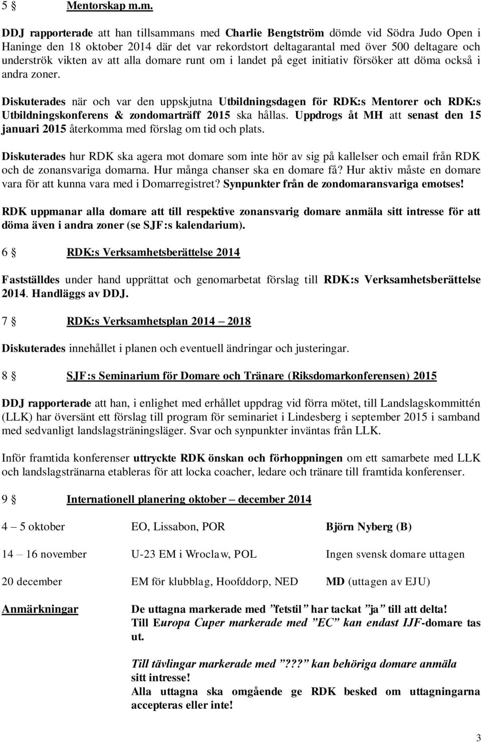 vikten av att alla domare runt om i landet på eget initiativ försöker att döma också i andra zoner.