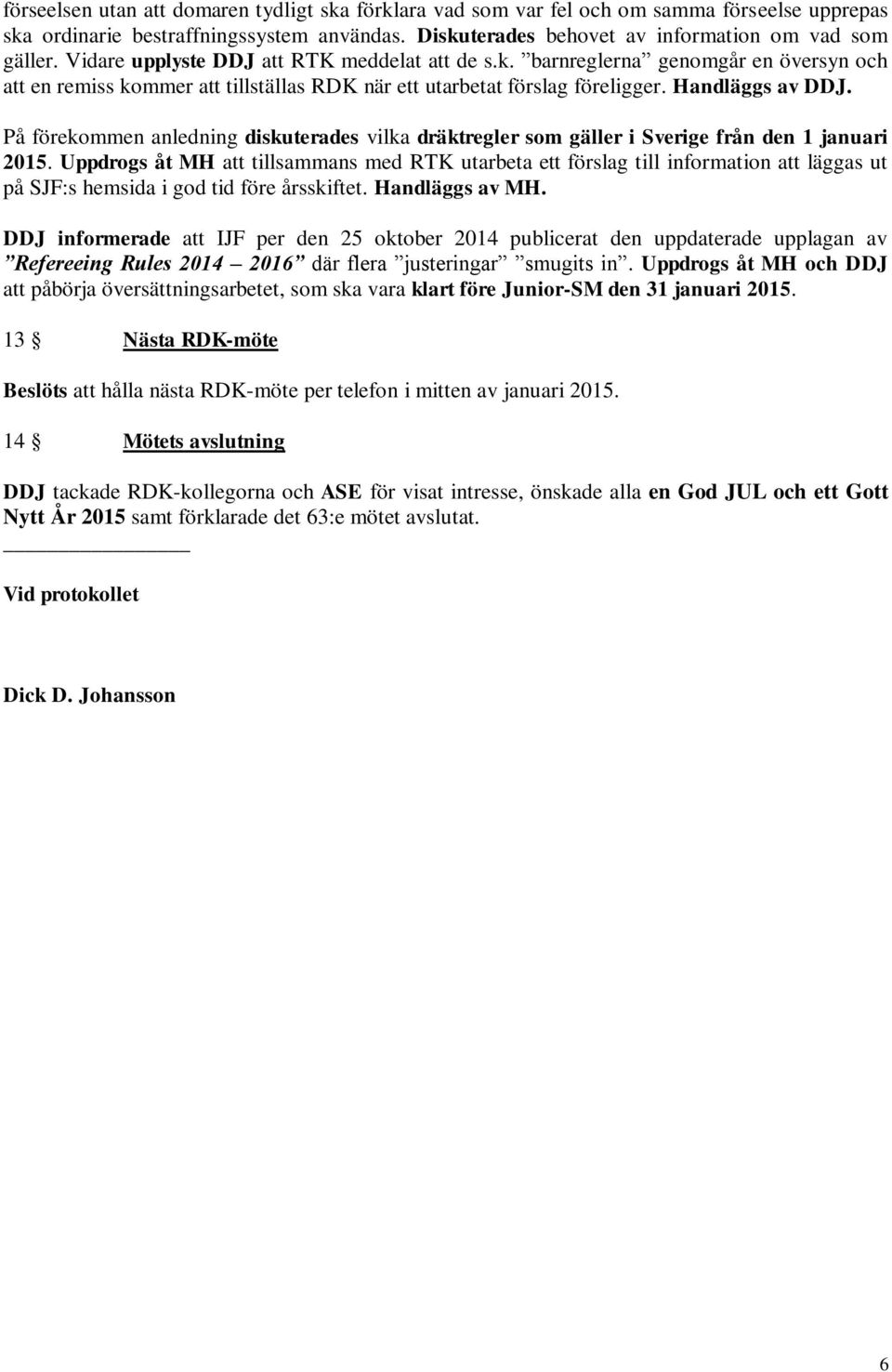 På förekommen anledning diskuterades vilka dräktregler som gäller i Sverige från den 1 januari 2015.