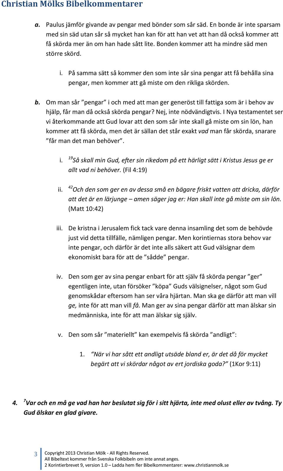 b. Om man sår pengar i och med att man ger generöst till fattiga som är i behov av hjälp, får man då också skörda pengar? Nej, inte nödvändigtvis.