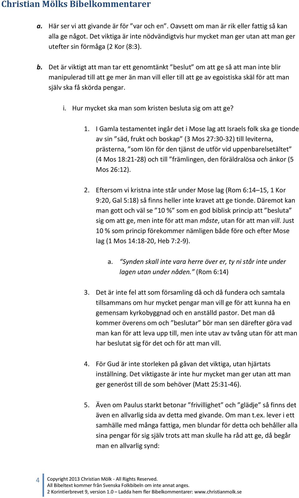 Det är viktigt att man tar ett genomtänkt beslut om att ge så att man inte blir manipulerad till att ge mer än man vill eller till att ge av egoistiska skäl för att man själv ska få skörda pengar. i. Hur mycket ska man som kristen besluta sig om att ge?