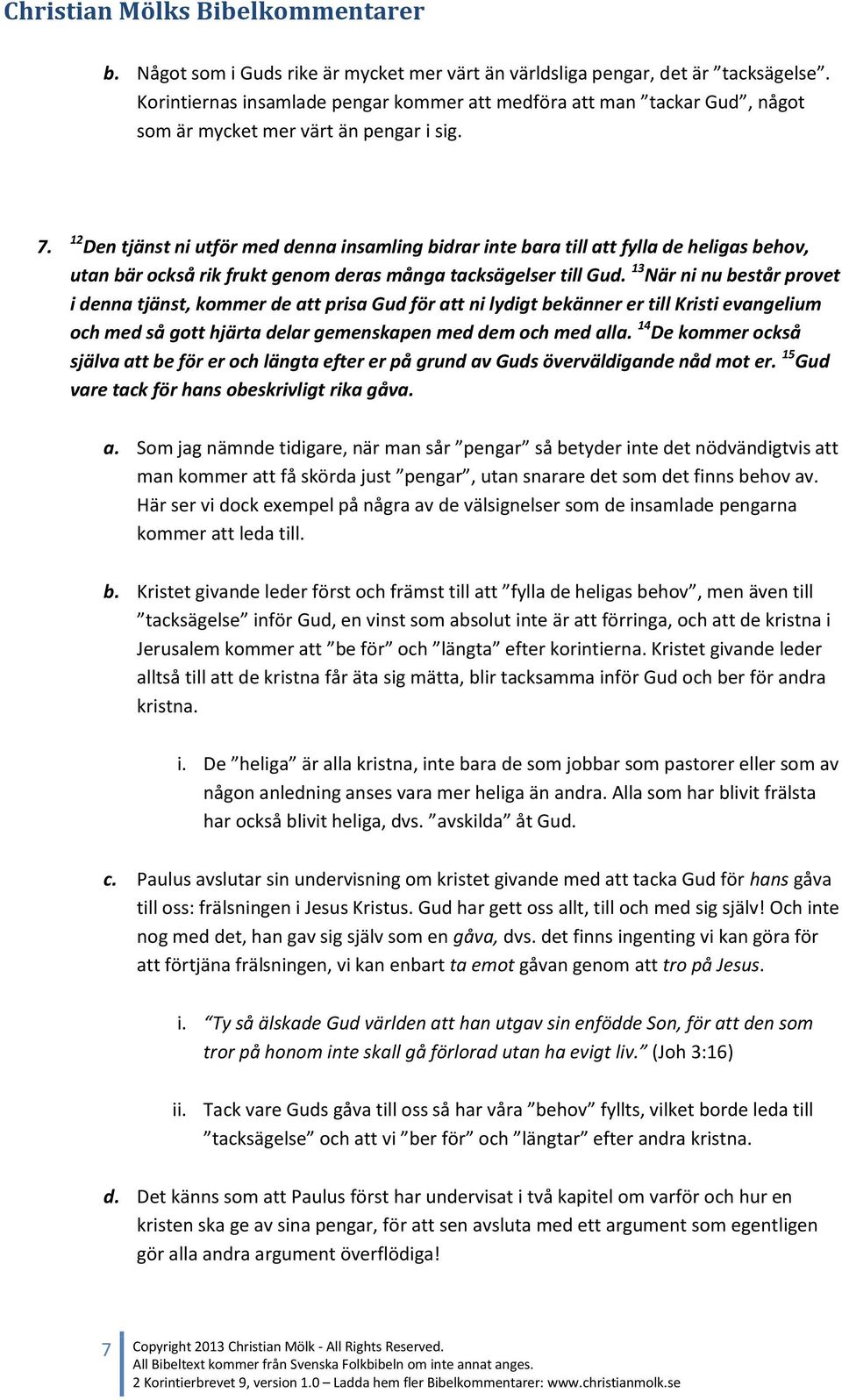 13 När ni nu består provet i denna tjänst, kommer de att prisa Gud för att ni lydigt bekänner er till Kristi evangelium och med så gott hjärta delar gemenskapen med dem och med alla.