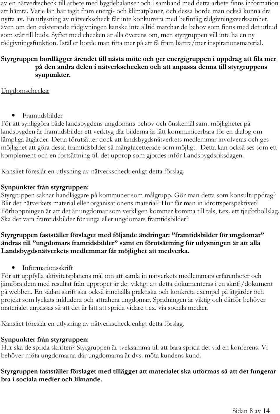 En utlysning av nätverkscheck får inte konkurrera med befintlig rådgivningsverksamhet, även om den existerande rådgivningen kanske inte alltid matchar de behov som finns med det utbud som står till