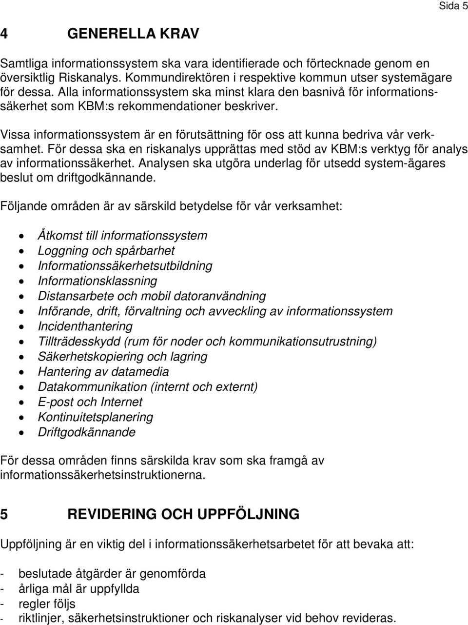 Vissa informationssystem är en förutsättning för oss att kunna bedriva vår verksamhet. För dessa ska en riskanalys upprättas med stöd av KBM:s verktyg för analys av informationssäkerhet.