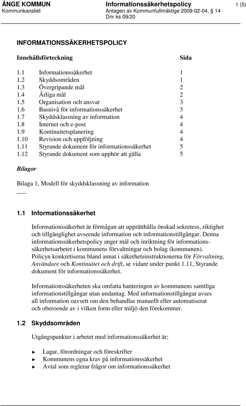 11 Styrande dokument för informationssäkerhet 5 1.12 Styrande dokument som upphör att gälla 5 Bilagor Bilaga 1, Modell för skyddsklassning av information 1.